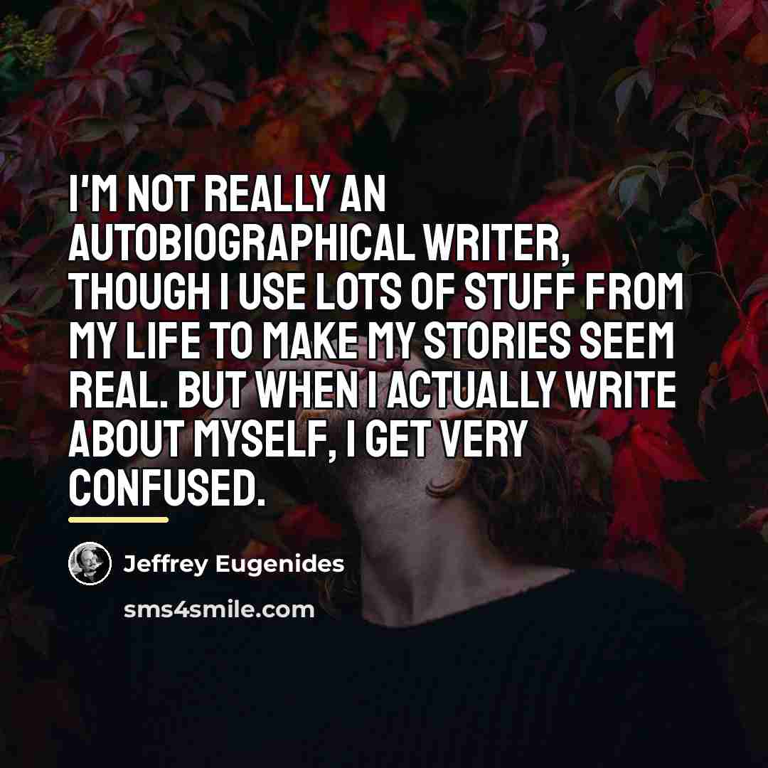 “I'm not really an autobiographical writer, though I use lots…” quote by Jeffrey Eugenides