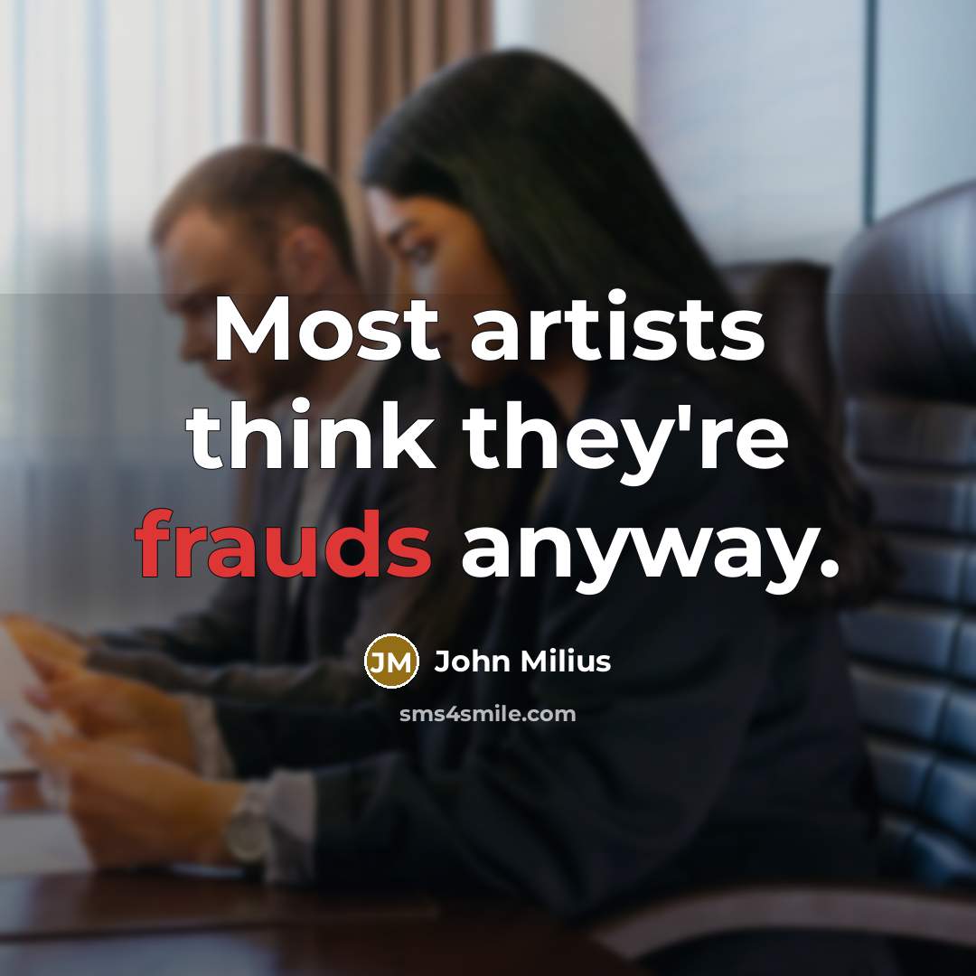 “Most artists think they're frauds anyway.…” quote by John Milius