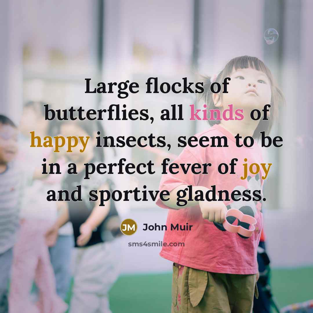 “Large flocks of butterflies, all kinds of happy insects, seem…” quote by John Muir