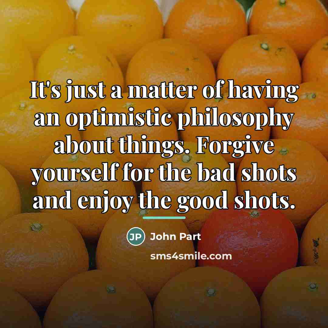 “It's just a matter of having an optimistic philosophy about…” quote by John Part
