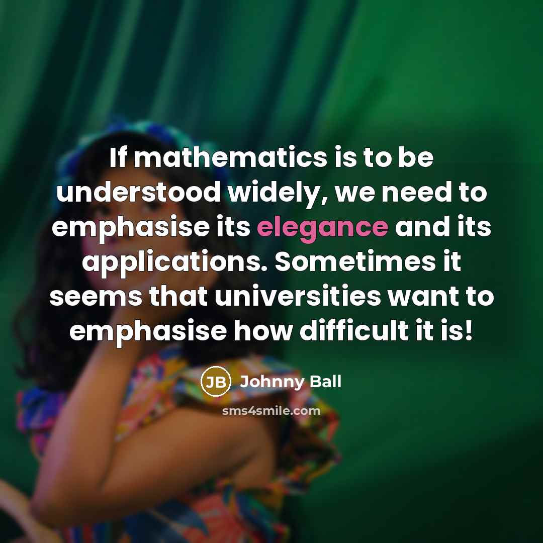 “If mathematics is to be understood widely, we need to…” quote by Johnny Ball