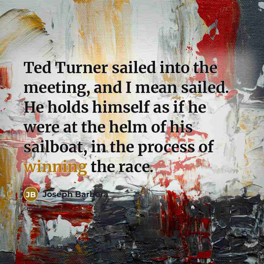 “Ted Turner sailed into the meeting, and I mean sailed.…” quote by Joseph Barbera