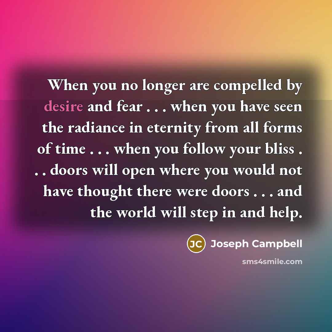 “When you no longer are compelled by desire and fear…” quote by Joseph Campbell