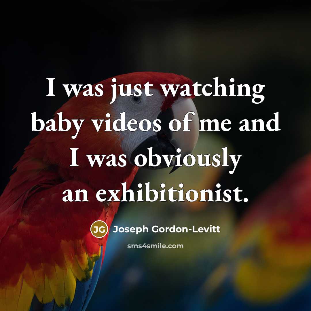 “I was just watching baby videos of me and I…” quote by Joseph Gordon-Levitt