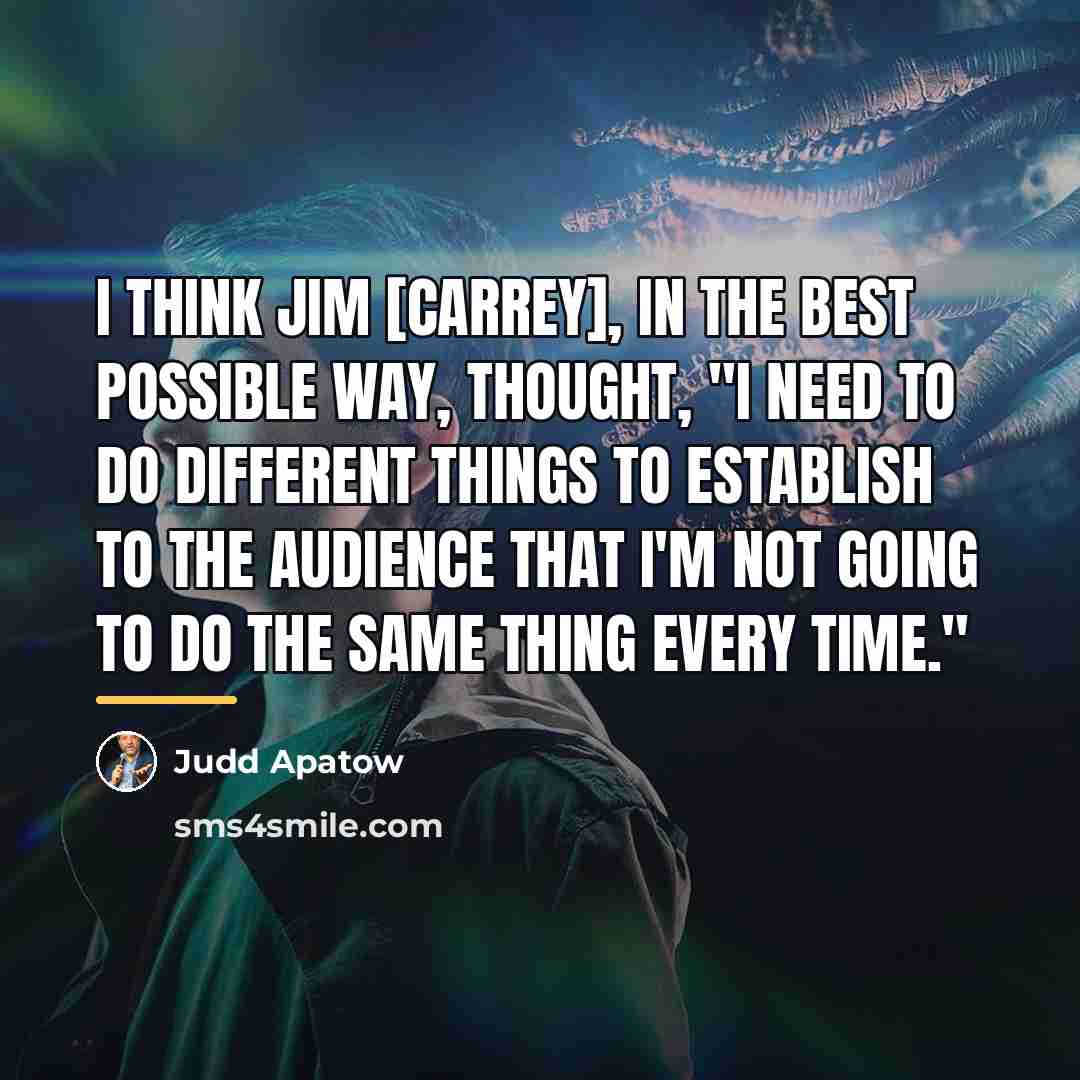 “I think Jim [Carrey], in the best possible way, thought,…” quote by Judd Apatow