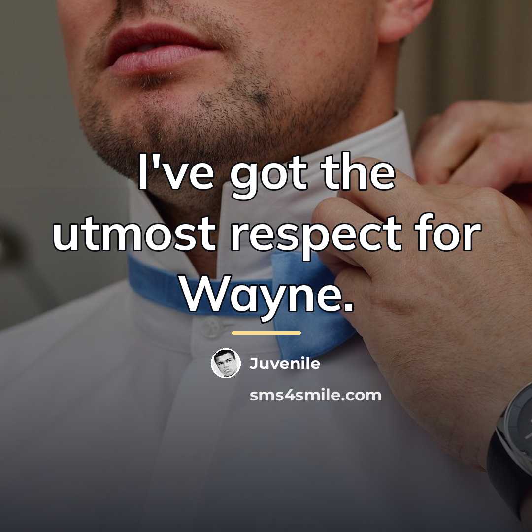 “I've got the utmost respect for Wayne.…” quote by Juvenile