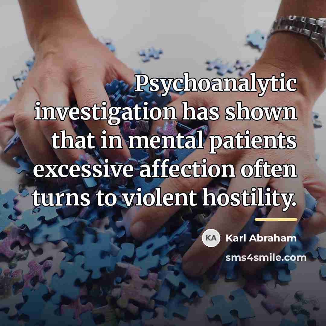 “Psychoanalytic investigation has shown that in mental patients excessive affection…” quote by Karl Abraham