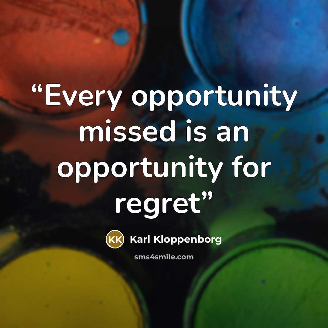 “‎Every opportunity missed is an opportunity for regret” quote by Karl Kloppenborg
