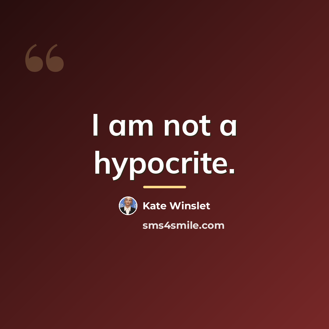 “I am not a hypocrite.…” quote by Kate Winslet