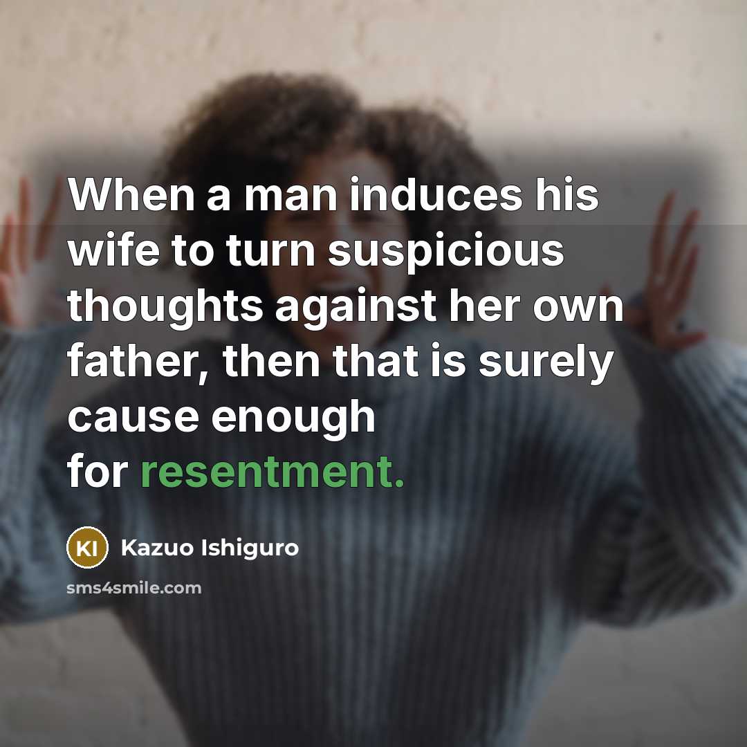 “When a man induces his wife to turn suspicious thoughts…” quote by Kazuo Ishiguro