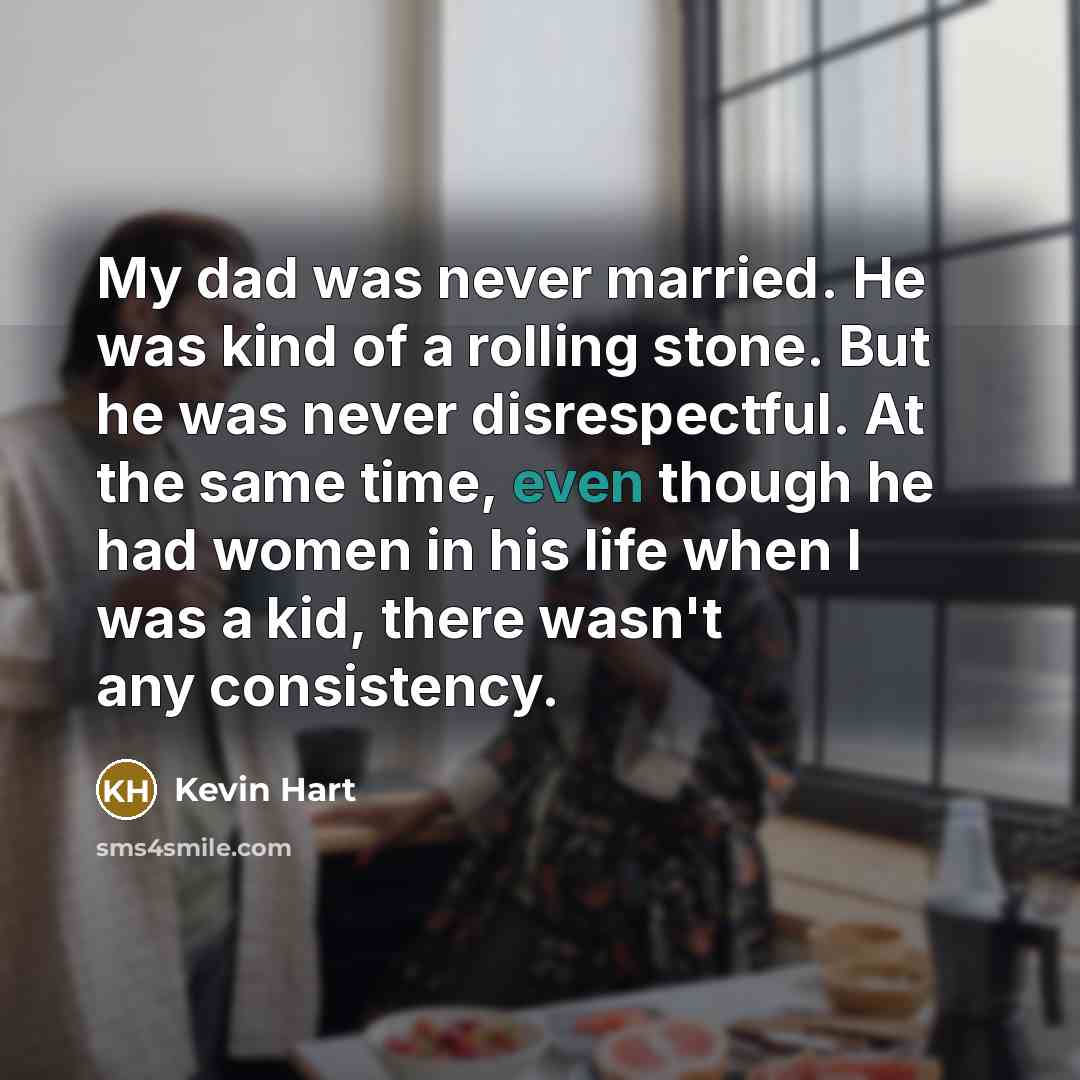 “My dad was never married. He was kind of a…” quote by Kevin Hart