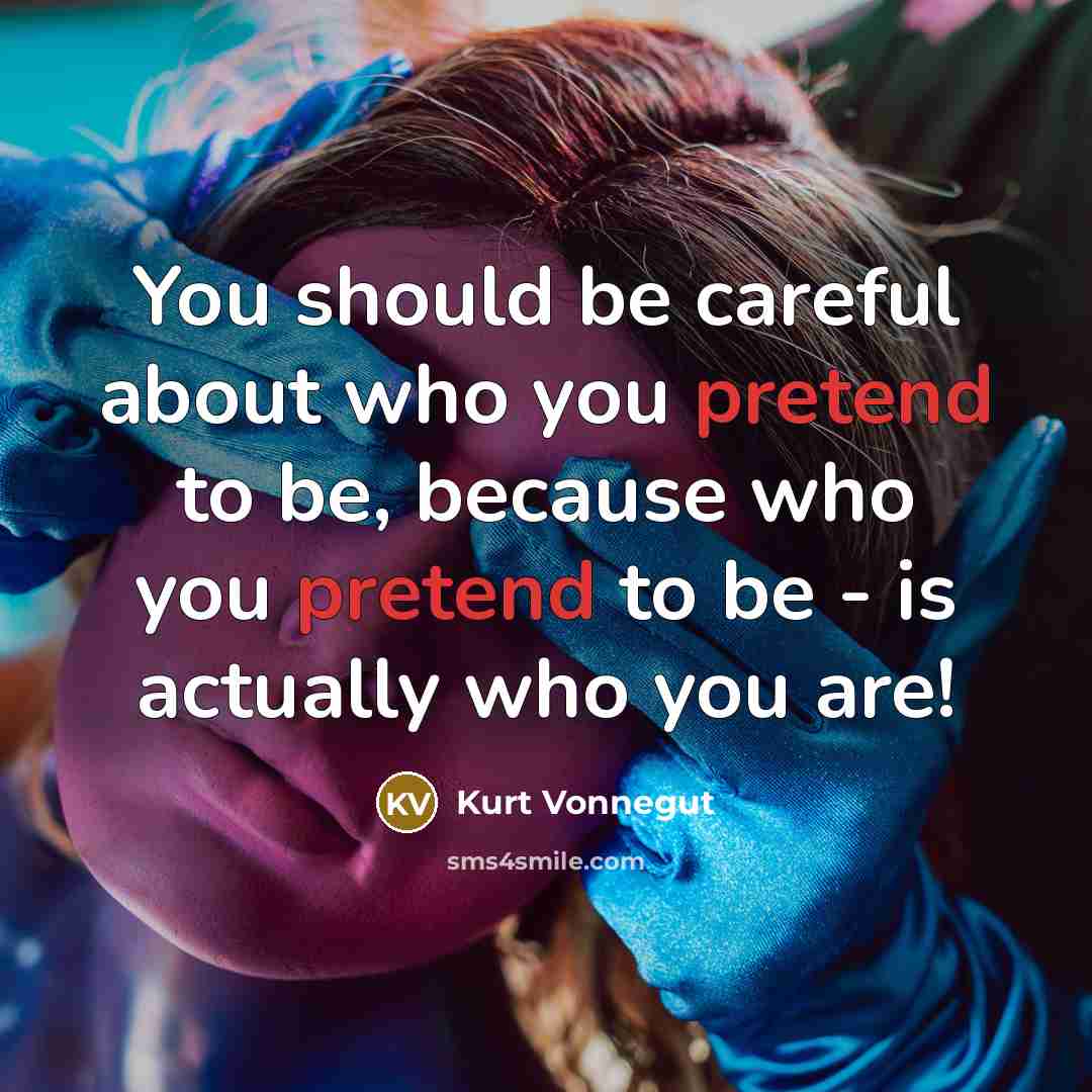 “You should be careful about who you pretend to be,…” quote by Kurt Vonnegut