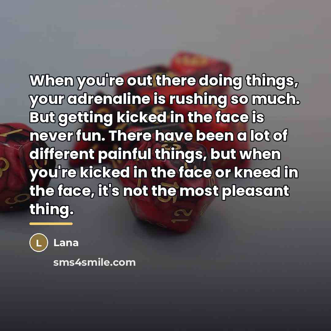 “When you're out there doing things, your adrenaline is rushing…” quote by Lana