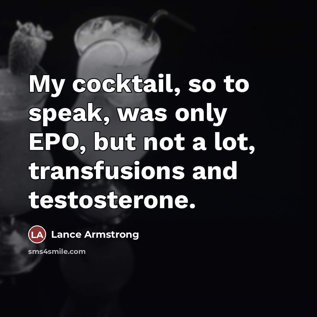 “My cocktail, so to speak, was only EPO, but not…” quote by Lance Armstrong