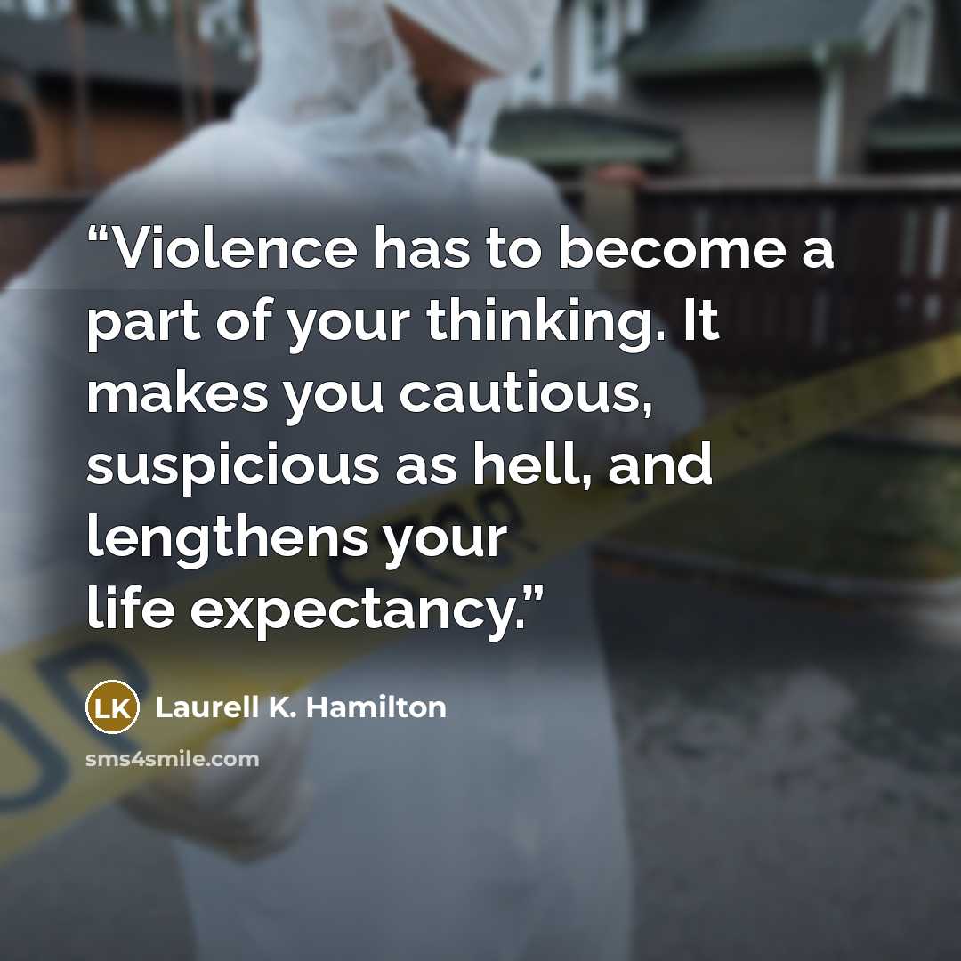 “Violence has to become a part of your thinking. It makes you cautious, suspicious as hell, and lengthens your life expectancy.” quote by Laurell K. Hamilton
