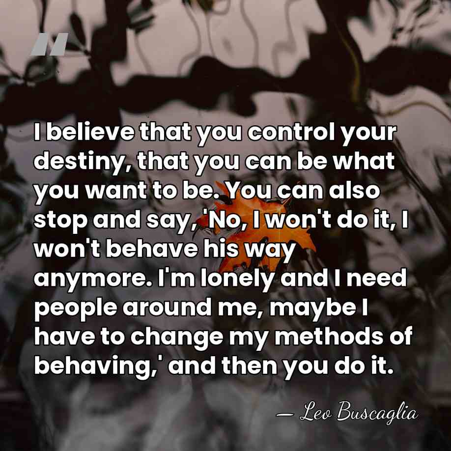 I believe that you control your destiny, that you can be what&hellip; - Leo Buscaglia