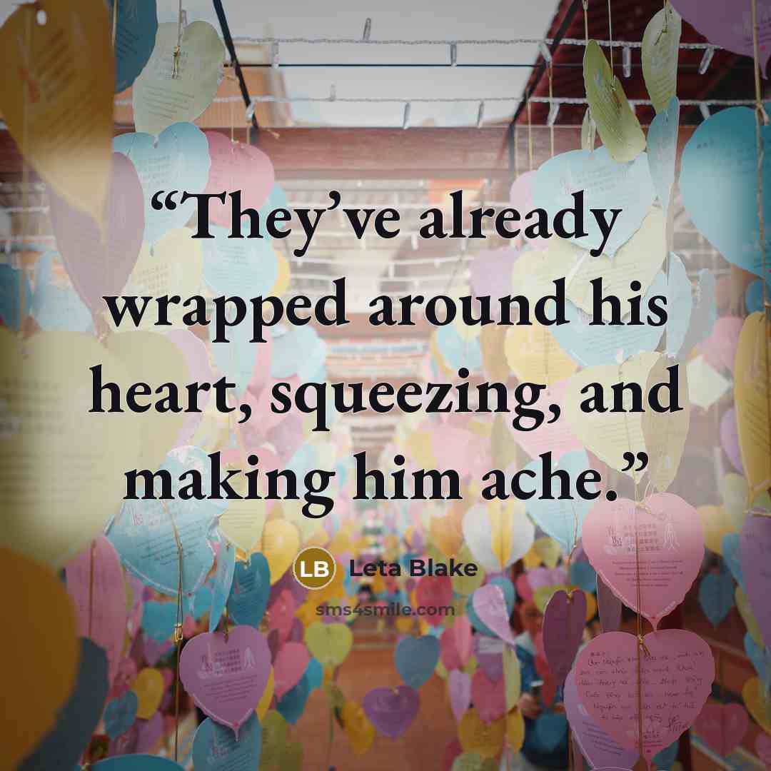 “They’ve already wrapped around his heart, squeezing, and making him ache.” quote by Leta Blake