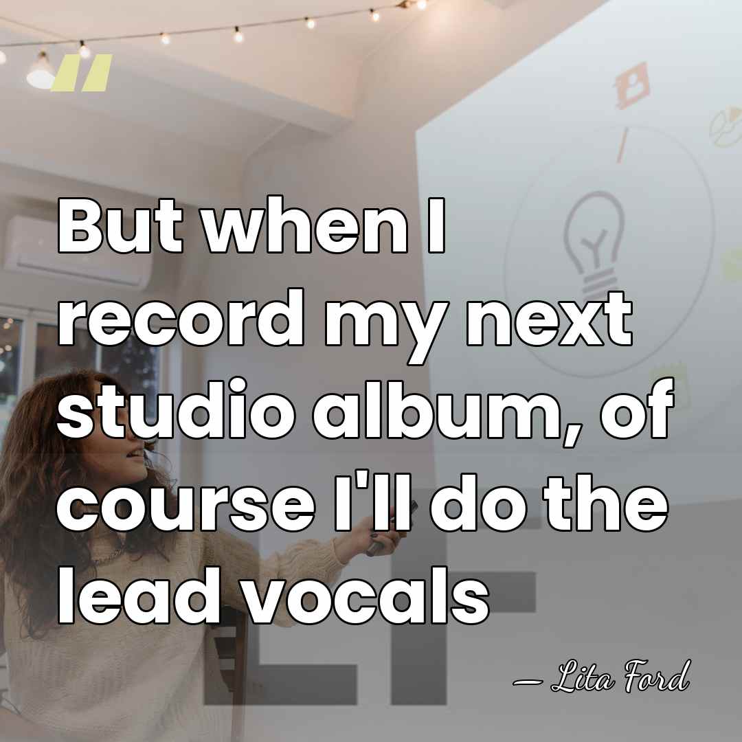 But when I record my next studio album, of course I'll do&hellip; - Lita Ford