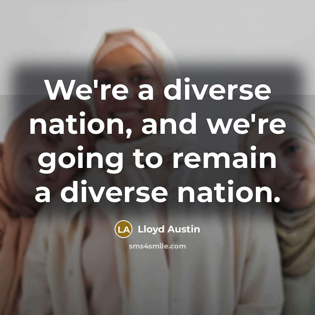 “We're a diverse nation, and we're going to remain a…” quote by Lloyd Austin