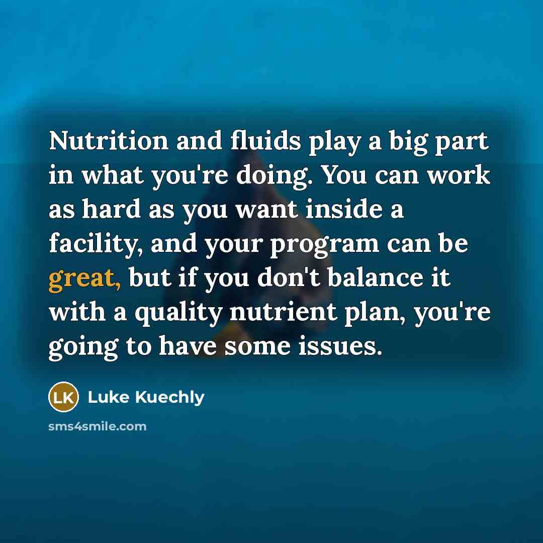 “Nutrition and fluids play a big part in what you're…” quote by Luke Kuechly