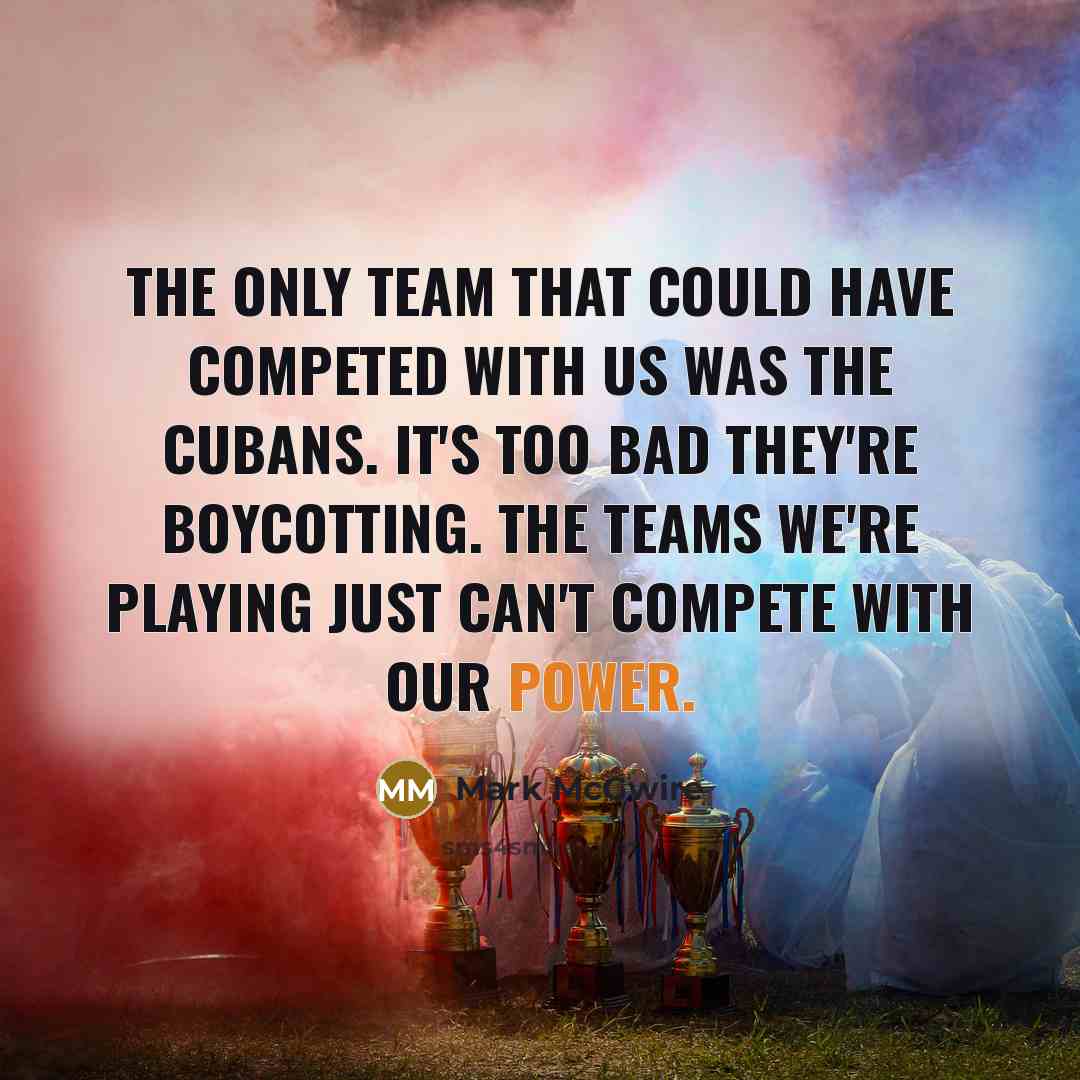 “The only team that could have competed with us was…” quote by Mark McGwire