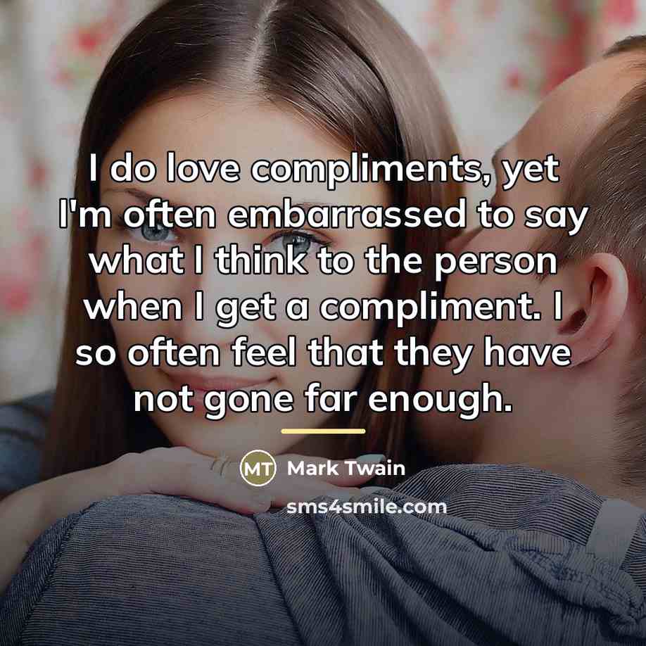 “I do love compliments, yet I'm often embarrassed to say…” quote by Mark Twain