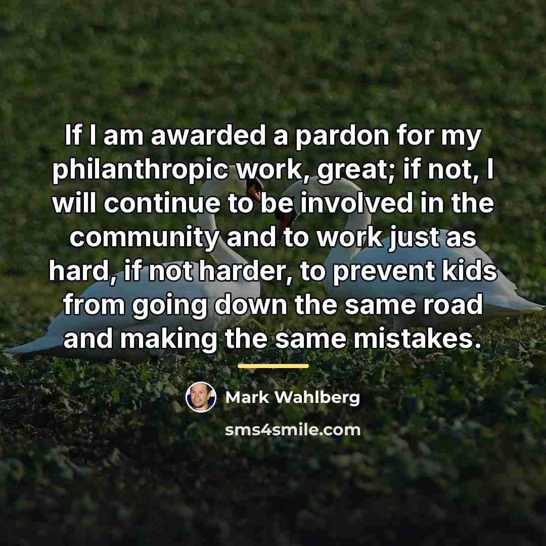 “If I am awarded a pardon for my philanthropic work,…” quote by Mark Wahlberg