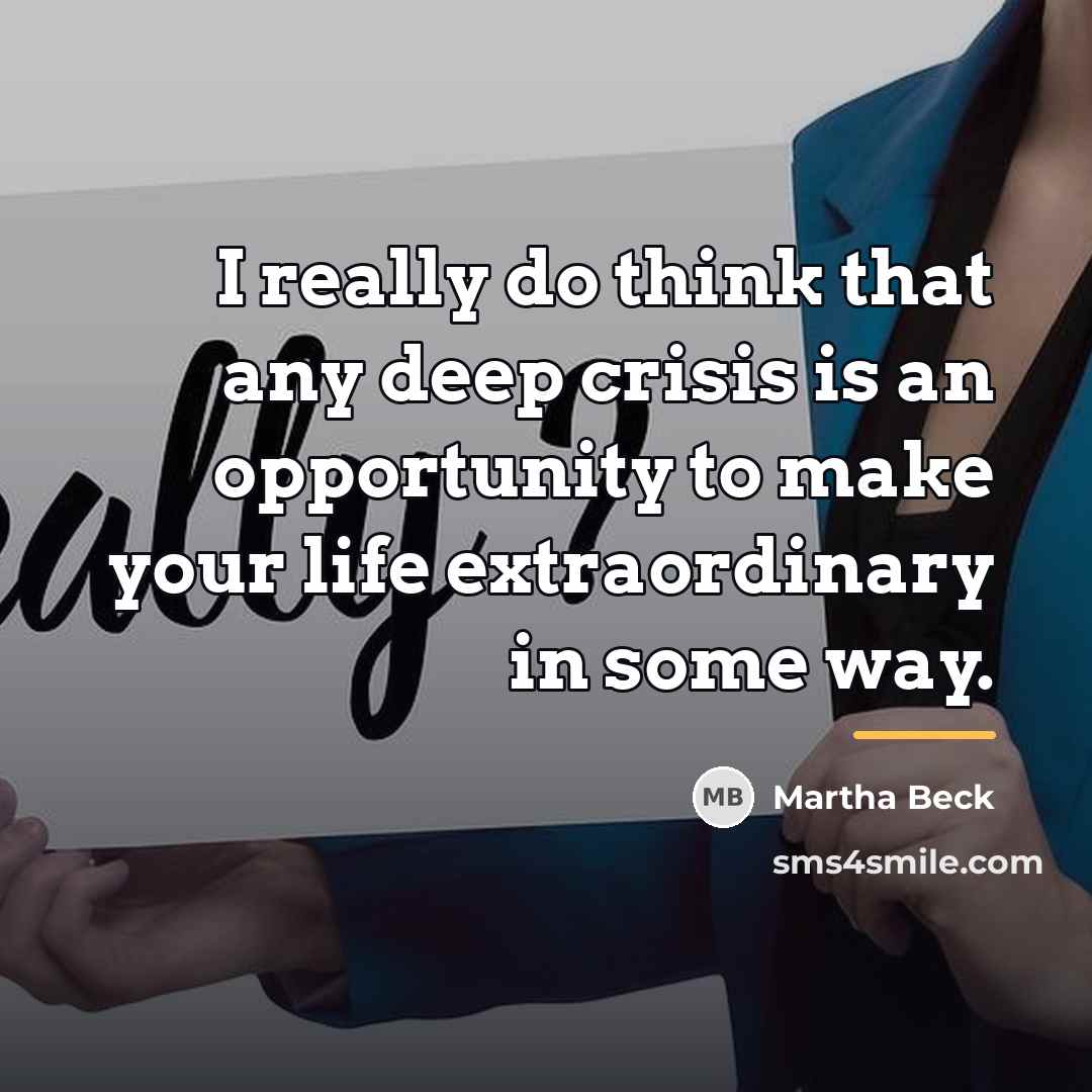 “I really do think that any deep crisis is an…” quote by Martha Beck