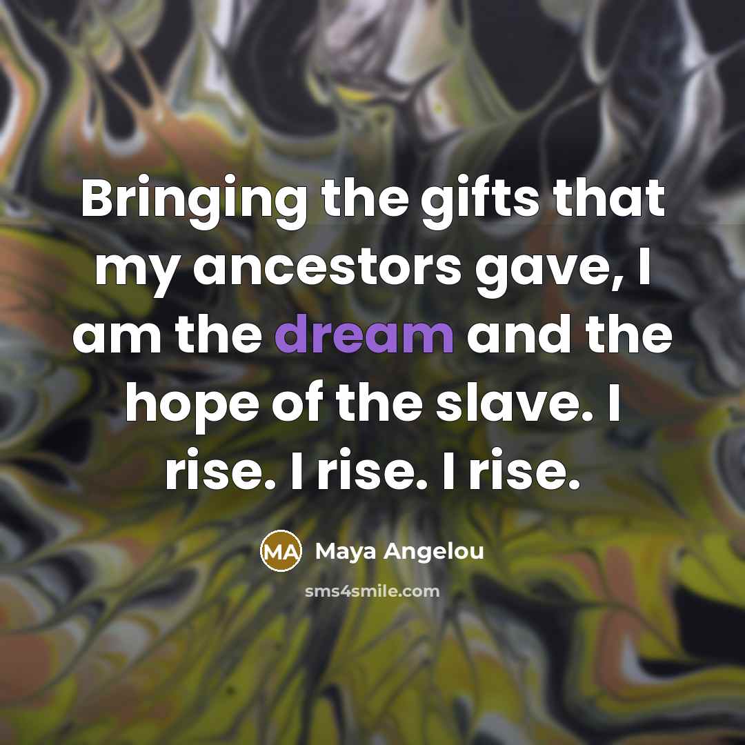“Bringing the gifts that my ancestors gave, I am the…” quote by Maya Angelou