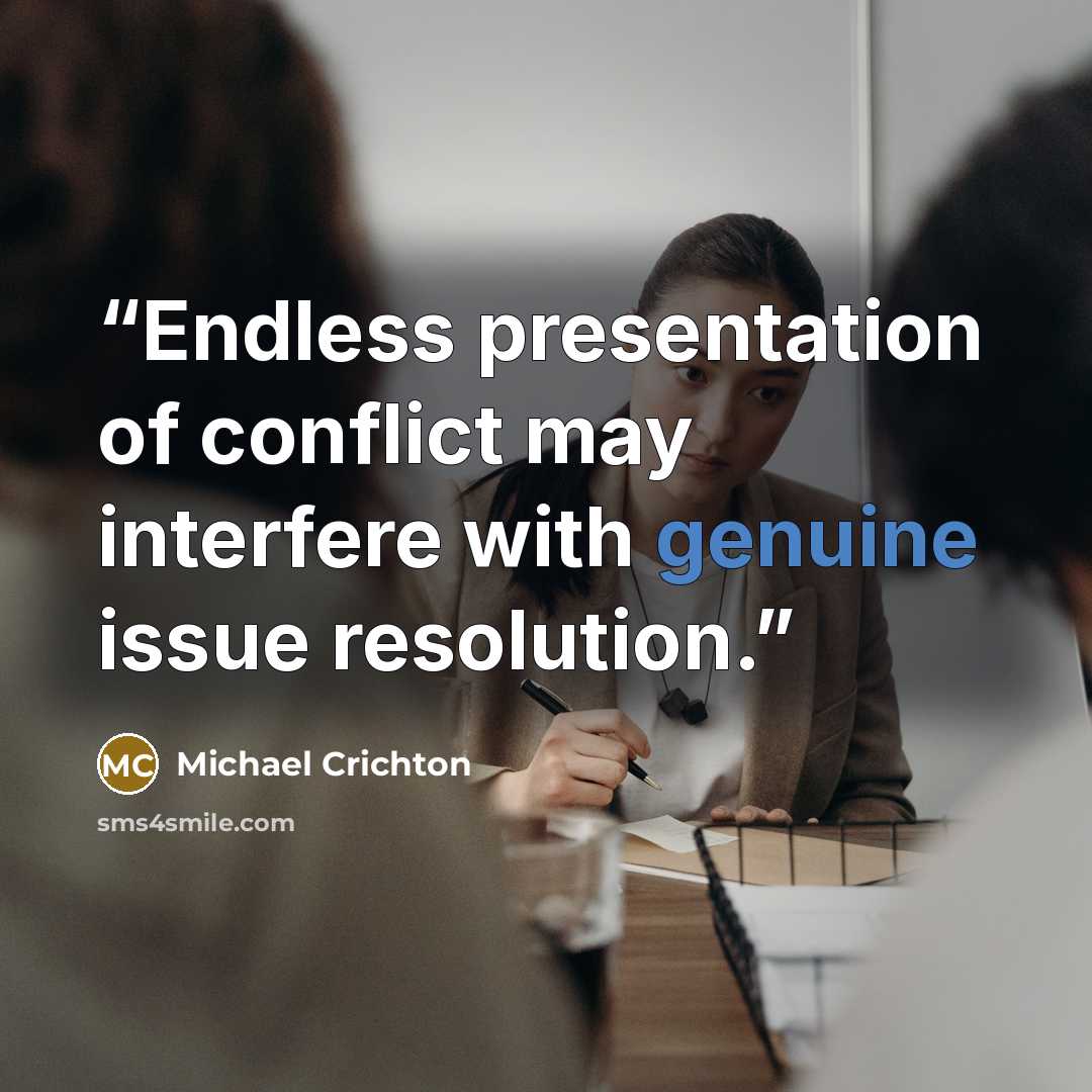 “Endless presentation of conflict may interfere with genuine issue resolution.” quote by Michael Crichton
