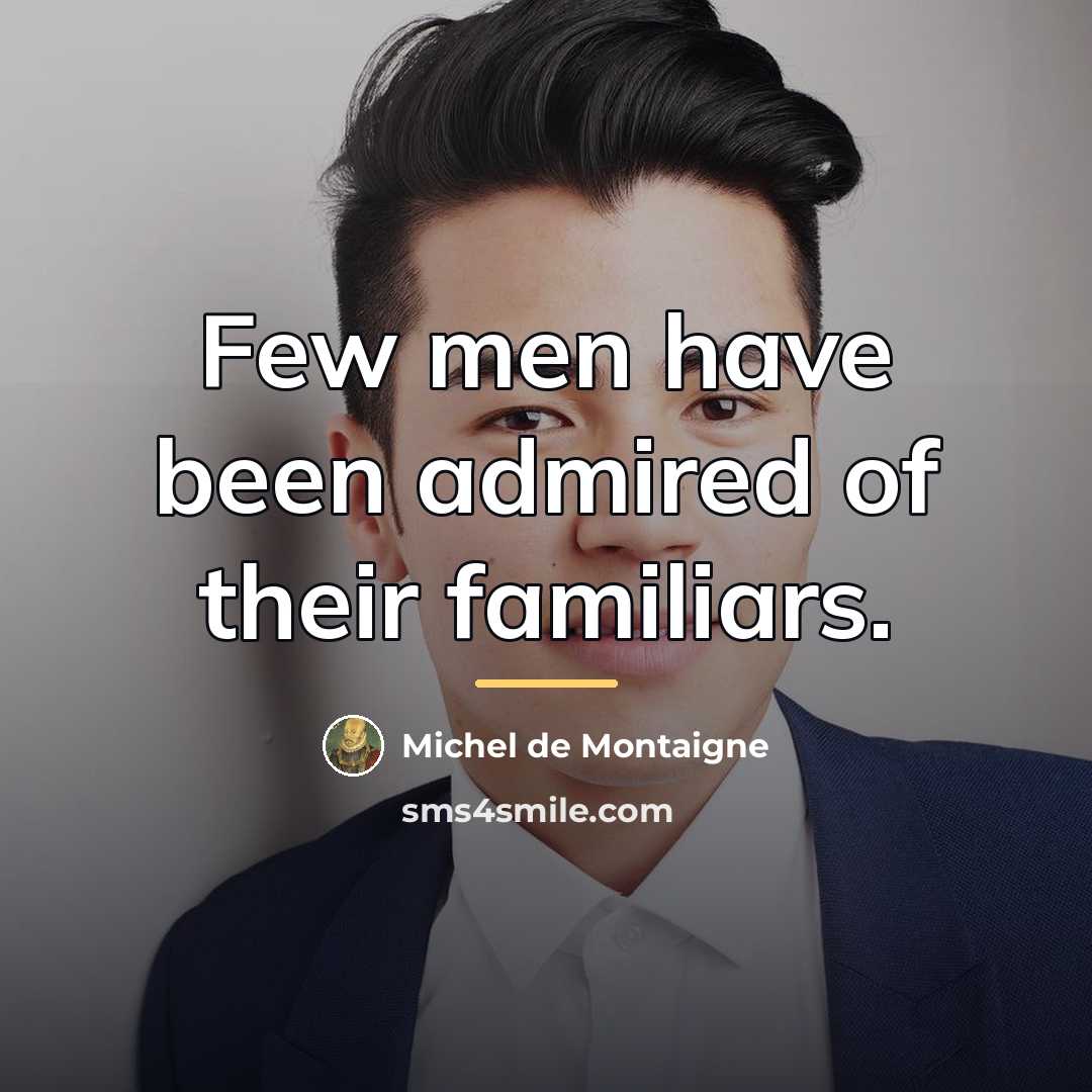“Few men have been admired of their familiars.…” quote by Michel de Montaigne