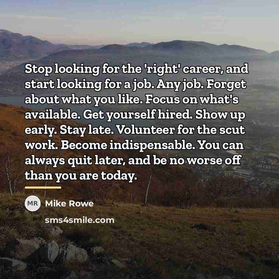 “Stop looking for the 'right' career, and start looking for…” quote by Mike Rowe