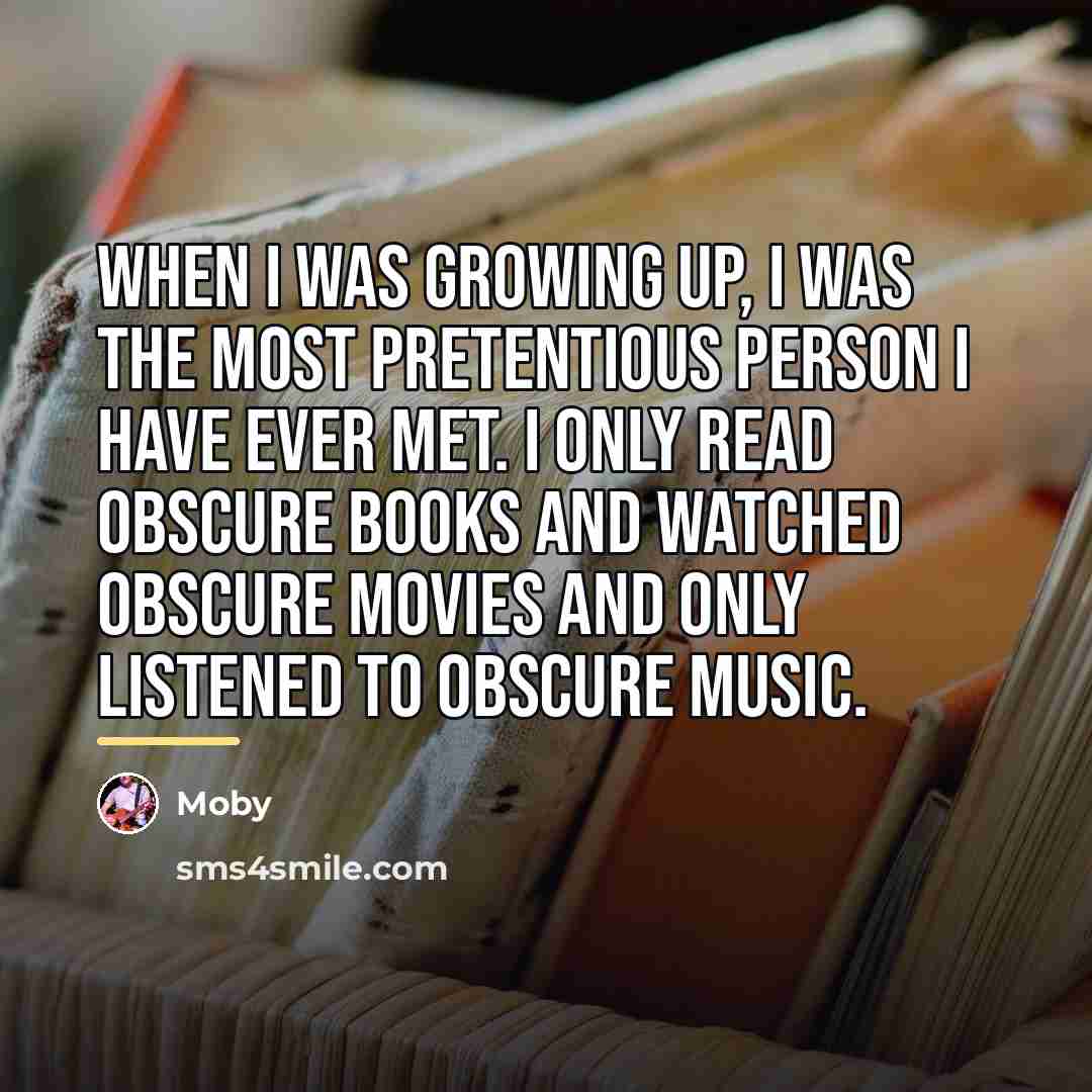 “When I was growing up, I was the most pretentious…” quote by Moby