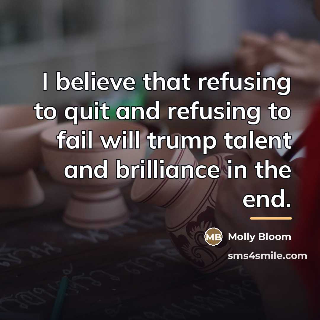 “I believe that refusing to quit and refusing to fail…” quote by Molly Bloom
