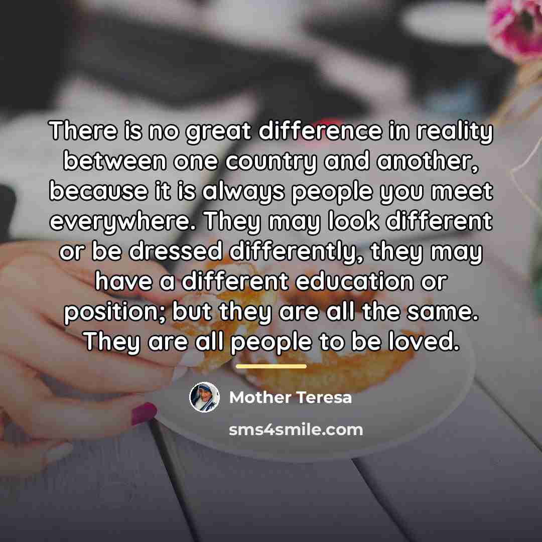 “There is no great difference in reality between one country…” quote by Mother Teresa