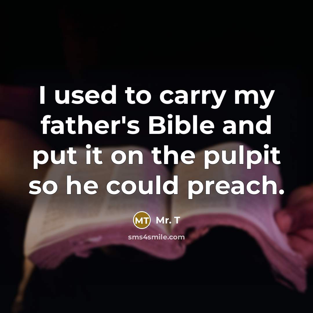 “I used to carry my father's Bible and put it…” quote by Mr. T