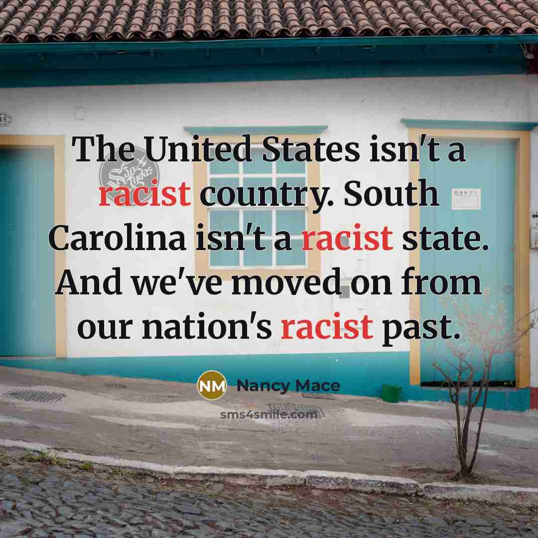 “The United States isn't a racist country. South Carolina isn't…” quote by Nancy Mace