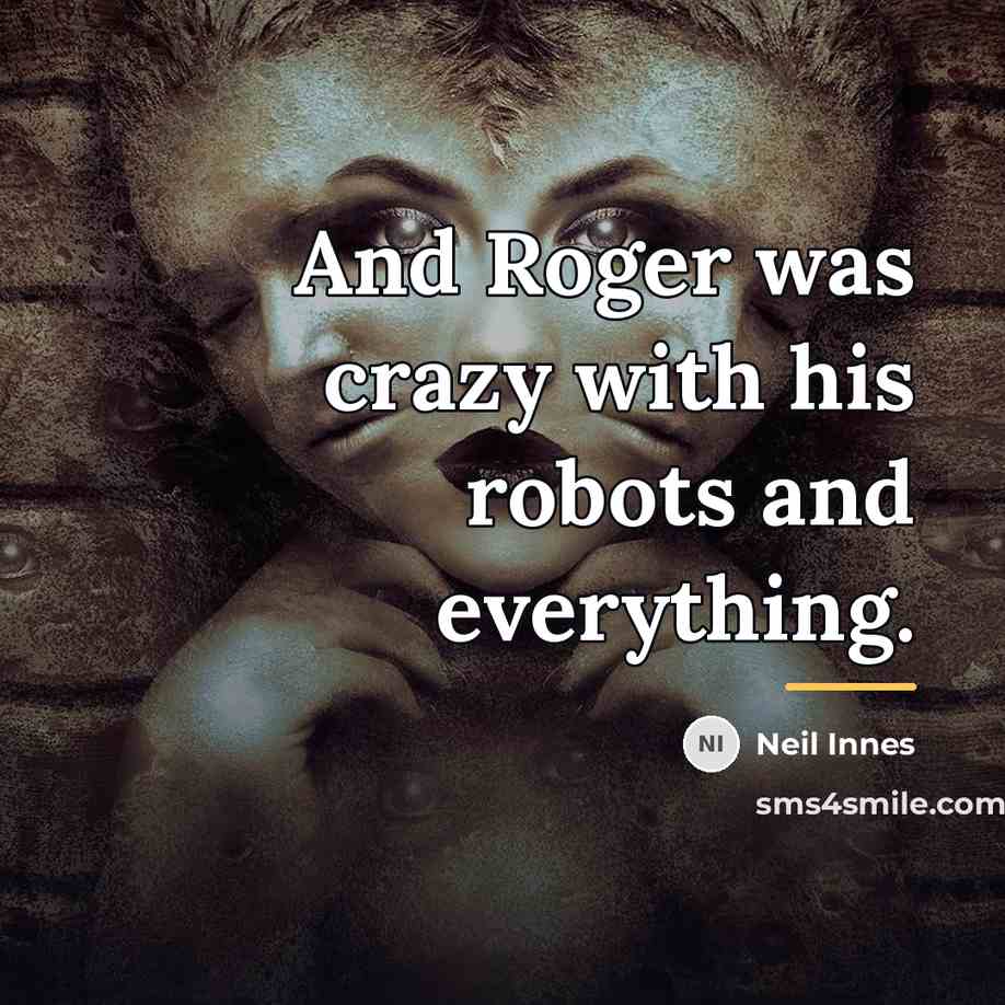 “And Roger was crazy with his robots and everything.…” quote by Neil Innes