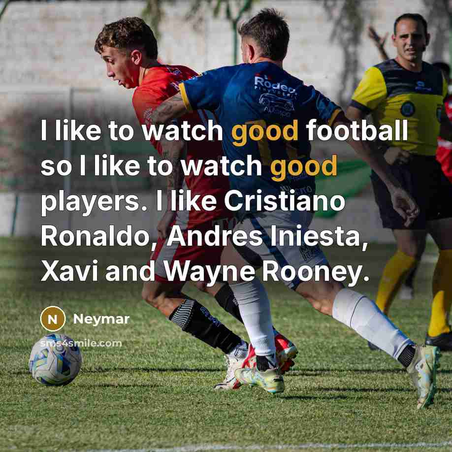“I like to watch good football so I like to…” quote by Neymar