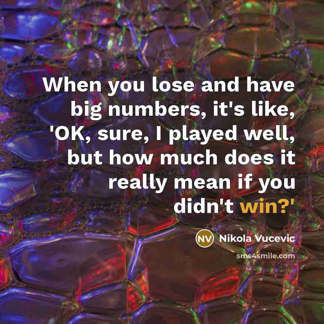 “When you lose and have big numbers, it's like, 'OK,…” quote by Nikola Vucevic