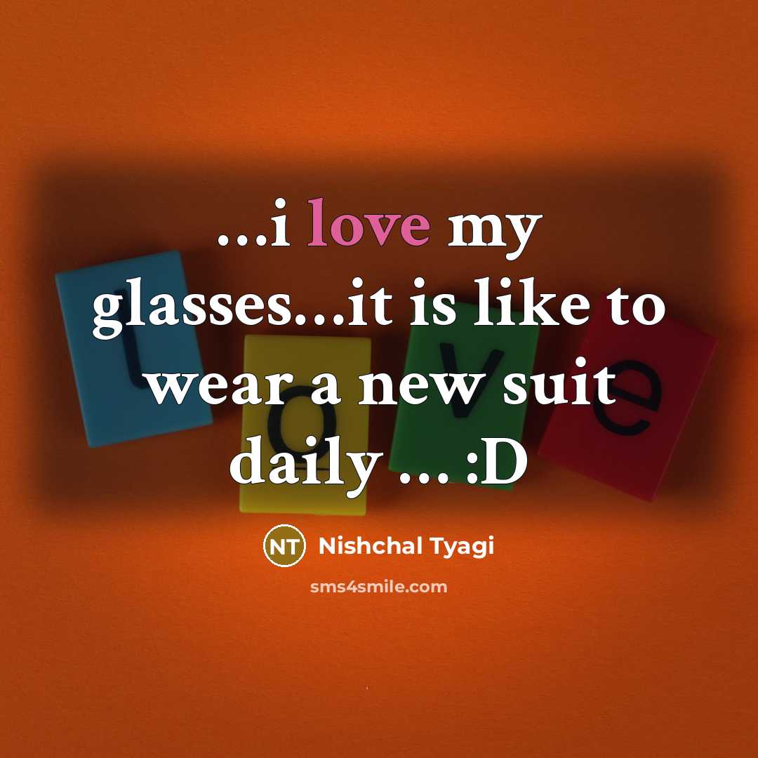 “....i love my glasses.....it is like to wear a new…” quote by Nishchal Tyagi