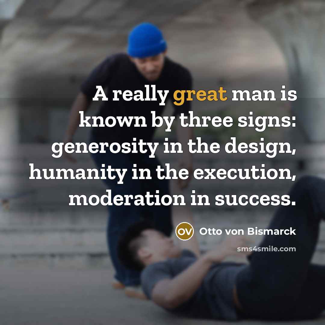 “A really great man is known by three signs: generosity…” quote by Otto von Bismarck