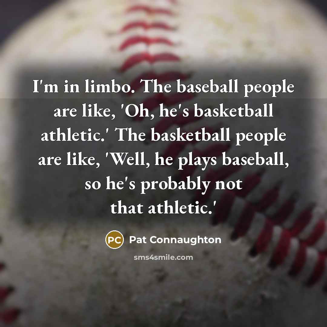 “I'm in limbo. The baseball people are like, 'Oh, he's…” quote by Pat Connaughton