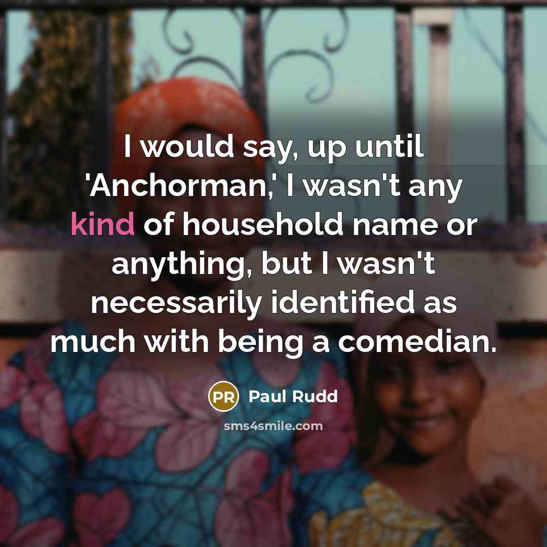 “I would say, up until 'Anchorman,' I wasn't any kind…” quote by Paul Rudd