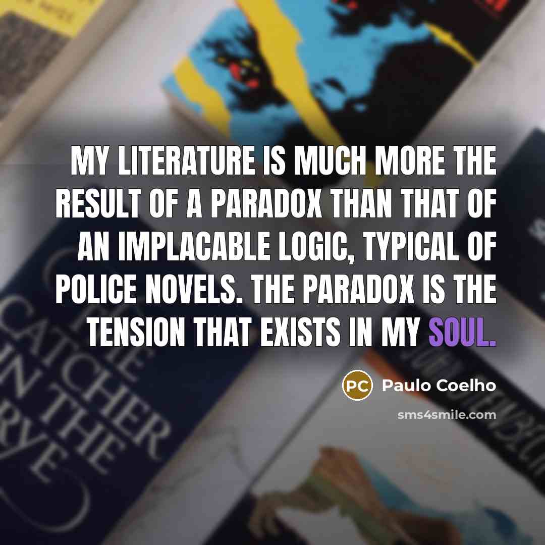 “My literature is much more the result of a paradox…” quote by Paulo Coelho