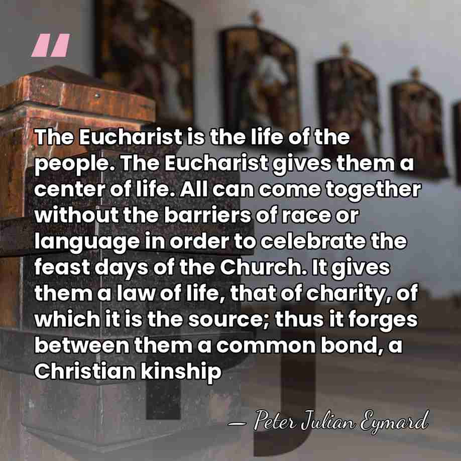 The Eucharist is the life of the people. The Eucharist gives them&hellip; - Peter Julian Eymard