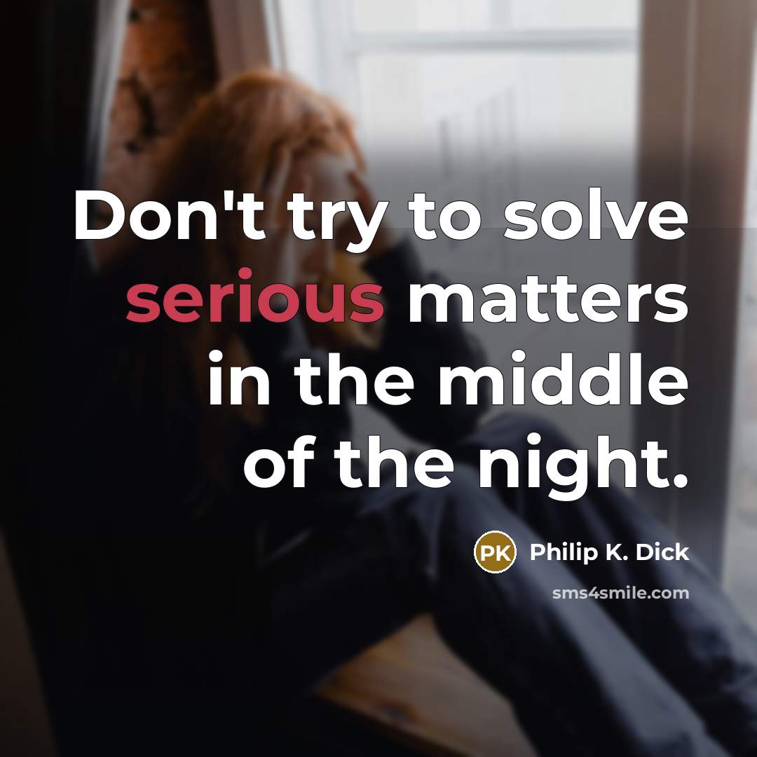 “Don't try to solve serious matters in the middle of…” quote by Philip K. Dick