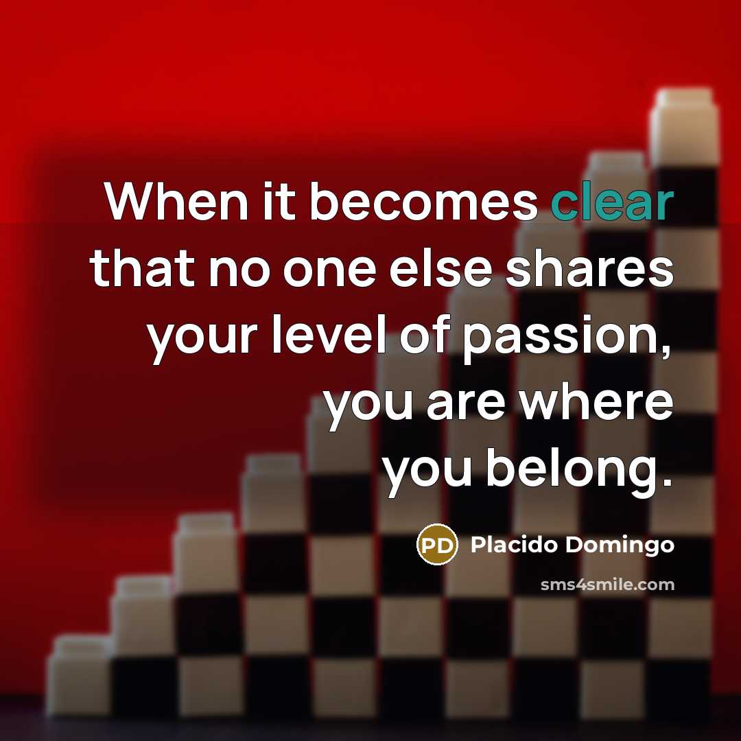 “When it becomes clear that no one else shares your…” quote by Placido Domingo