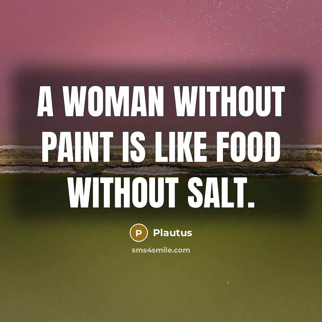 “A woman without paint is like food without salt.…” quote by Plautus