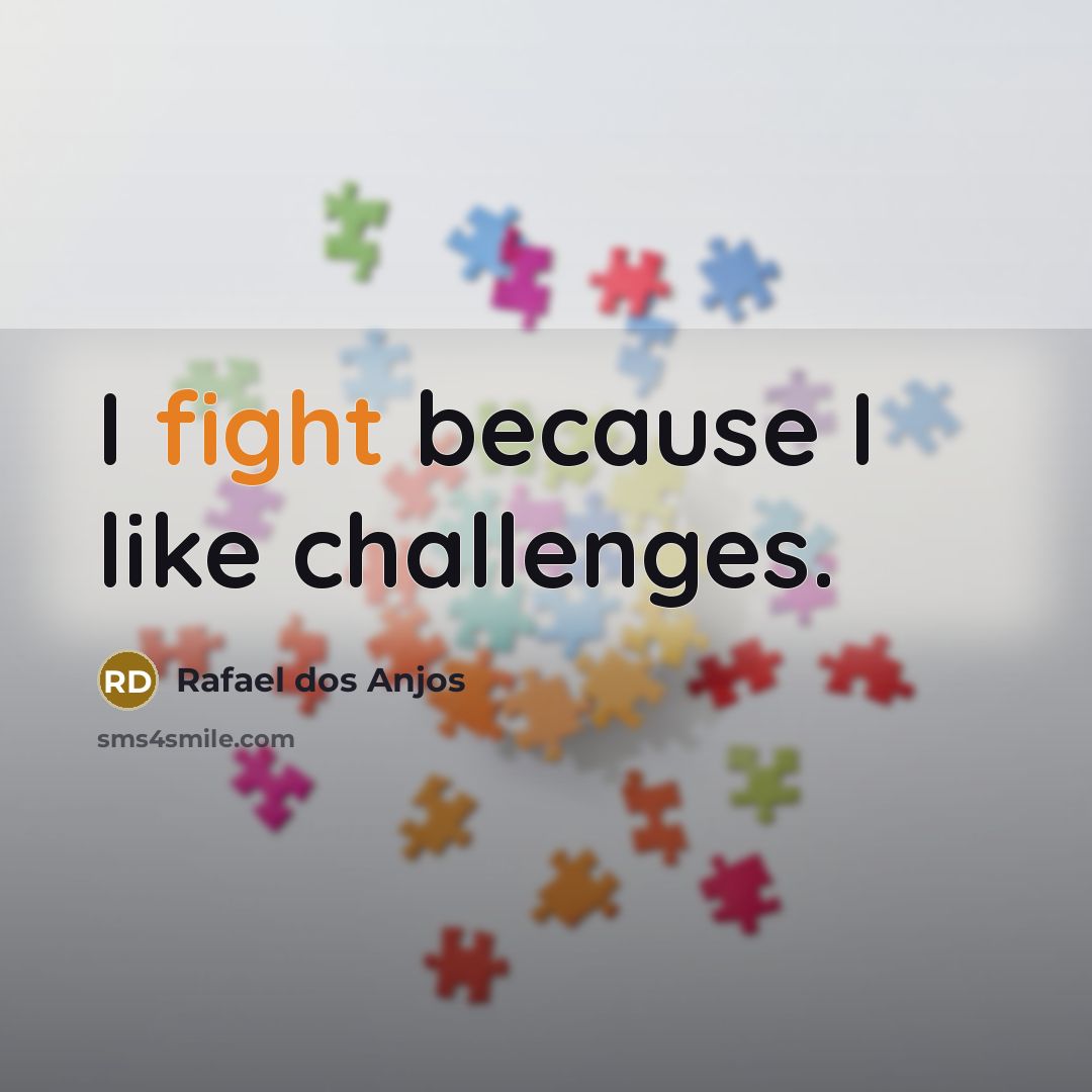“I fight because I like challenges.…” quote by Rafael dos Anjos